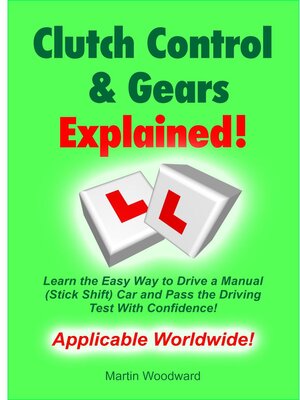 cover image of Clutch Control & Gears Explained--Learn the Easy Way to Drive a Manual (Stick Shift) Car and Pass the Driving Test With Confidence!
